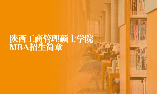 陜西工商管理碩士學(xué)院MBA招生簡章