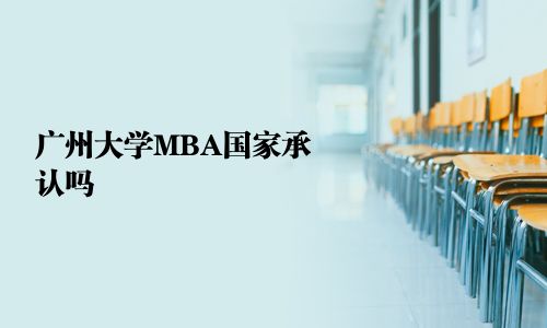 廣州大學(xué)MBA國(guó)家承認(rèn)嗎