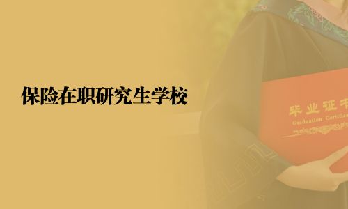 保險(xiǎn)在職研究生學(xué)校