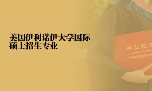 美國(guó)伊利諾伊大學(xué)國(guó)際碩士招生專業(yè)