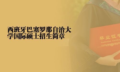 西班牙巴塞羅那自治大學(xué)國際碩士招生簡章