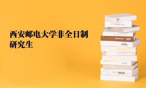 西安郵電大學(xué)非全日制研究生