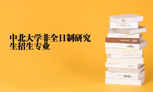 中北大學非全日制研究生招生專業(yè)