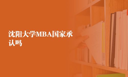 沈陽(yáng)大學(xué)MBA國(guó)家承認(rèn)嗎