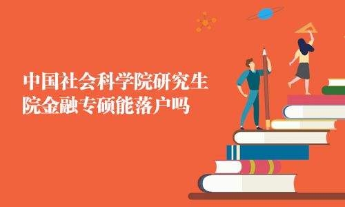 中國社會科學院研究生院金融專碩能落戶嗎