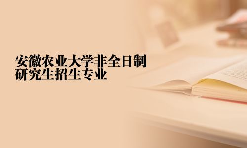 安徽農業(yè)大學非全日制研究生招生專業(yè)