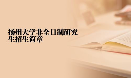 揚(yáng)州大學(xué)非全日制研究生招生簡(jiǎn)章