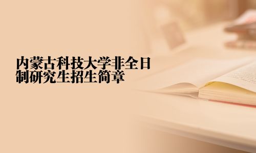 內(nèi)蒙古科技大學(xué)非全日制研究生招生簡(jiǎn)章