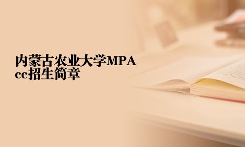 內(nèi)蒙古農(nóng)業(yè)大學(xué)MPAcc招生簡章