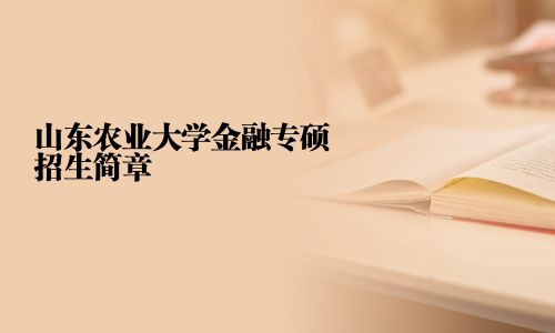 山東農(nóng)業(yè)大學(xué)金融專碩招生簡(jiǎn)章