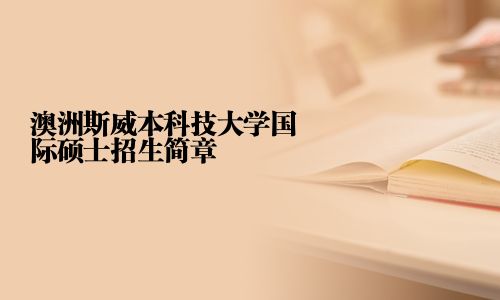 澳洲斯威本科技大學(xué)國際碩士招生簡章