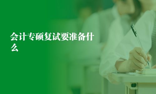 會計(jì)專碩復(fù)試要準(zhǔn)備什么