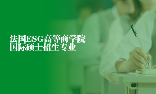 法國ESG高等商學(xué)院國際碩士招生專業(yè)