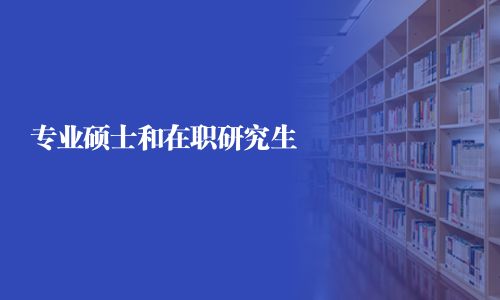 專業(yè)碩士和在職研究生