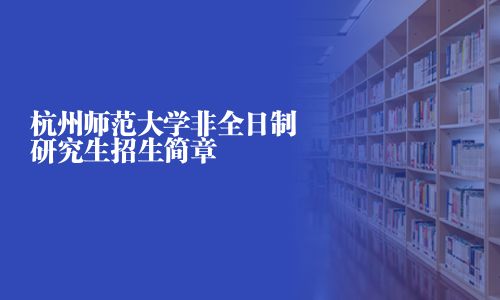 杭州師范大學(xué)非全日制研究生招生簡章