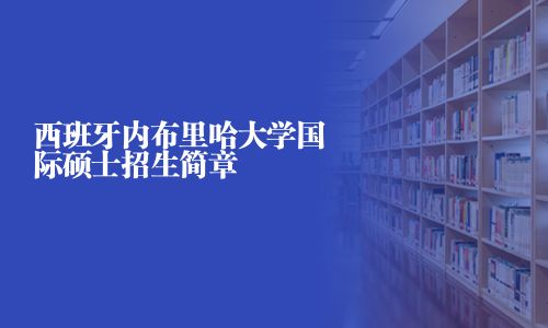 西班牙內(nèi)布里哈大學(xué)國際碩士招生簡章