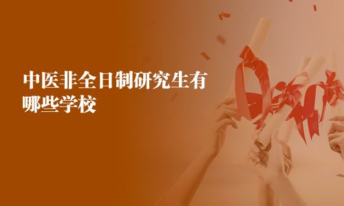 中醫(yī)非全日制研究生有哪些學(xué)校