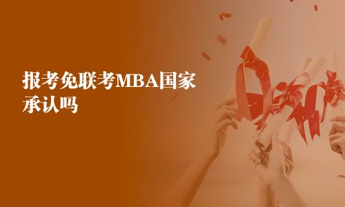 報考免聯(lián)考MBA國家承認嗎