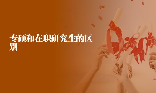 專碩和在職研究生的區(qū)別