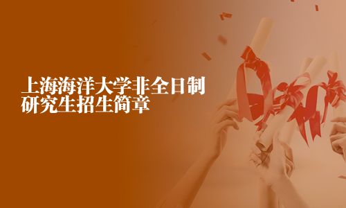 上海海洋大學(xué)非全日制研究生招生簡章