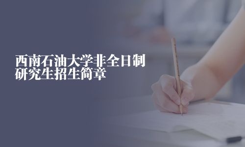 西南石油大學(xué)非全日制研究生招生簡章
