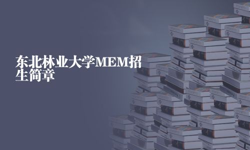 東北林業(yè)大學(xué)MEM招生簡章