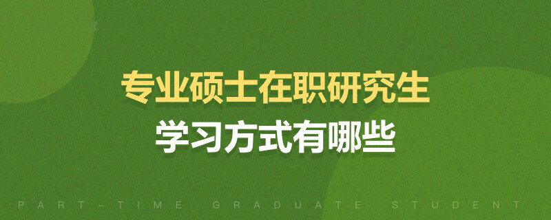 專業(yè)碩士在職研究生學習方式有哪些