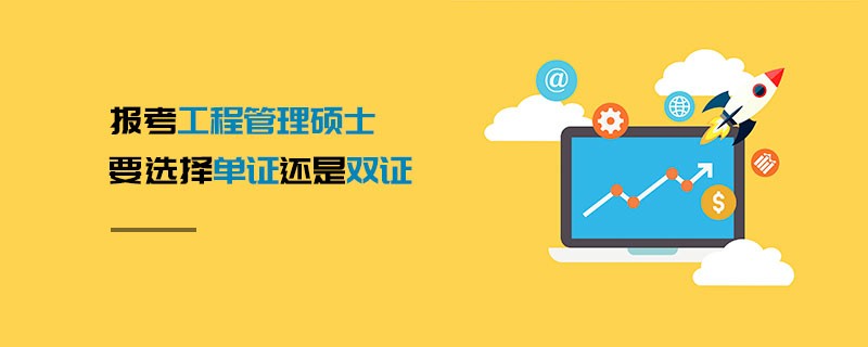 報(bào)考工程管理碩士要選擇單證還是雙證