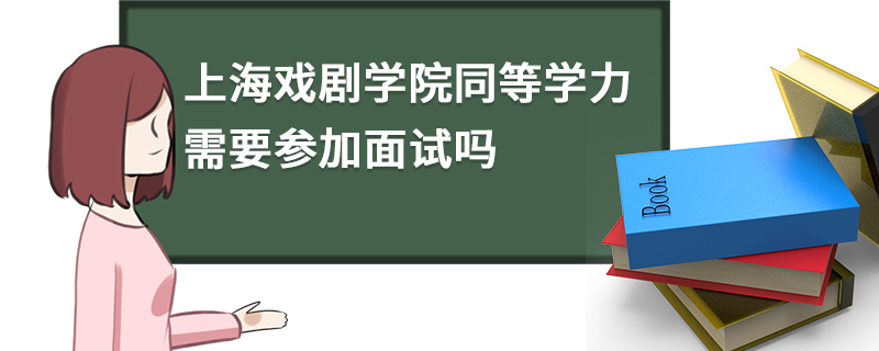 上海戲劇學院同等學力需要參加面試嗎