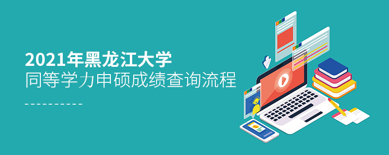 2021年黑龍江大學(xué)同等學(xué)力申碩成績查詢流程
