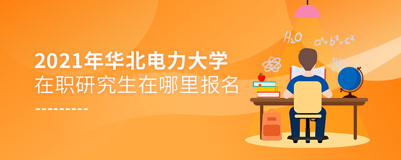 2021年華北電力大學(xué)在職研究生在哪里報(bào)名
