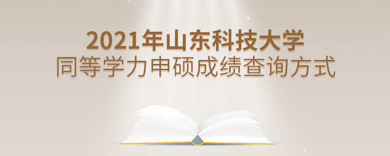 2021年山東科技大學(xué)同等學(xué)力申碩成績查詢方式