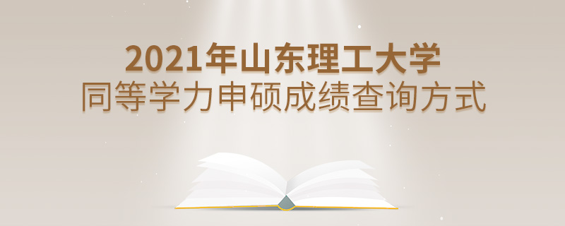 2021年山東理工大學(xué)同等學(xué)力申碩成績查詢方式
