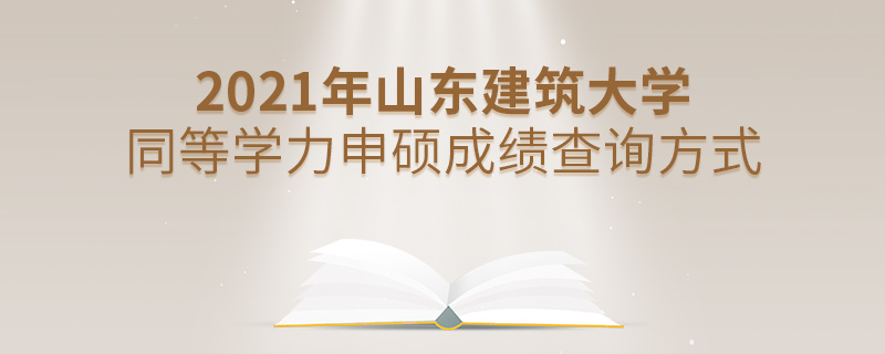 2021年山東建筑大學(xué)同等學(xué)力申碩成績(jī)查詢方式
