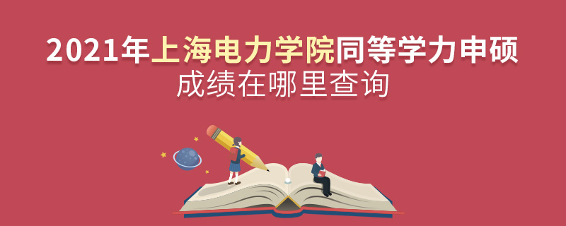 2021年上海電力學(xué)院同等學(xué)力申碩成績?cè)谀睦锊樵? alt=