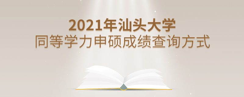2021年汕頭大學(xué)同等學(xué)力申碩成績(jī)查詢(xún)方式