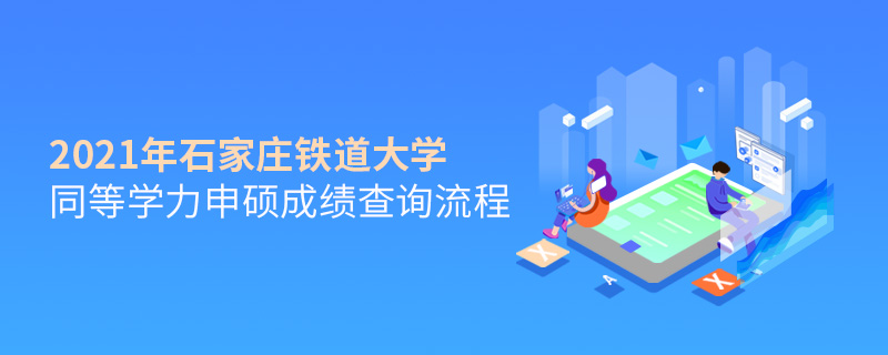 2021年石家莊鐵道大學(xué)同等學(xué)力申碩成績(jī)查詢流程