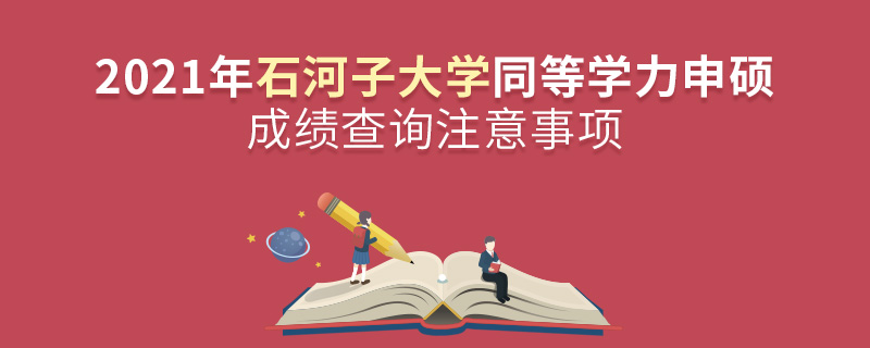 2021年石河子大學同等學力申碩成績查詢注意事項