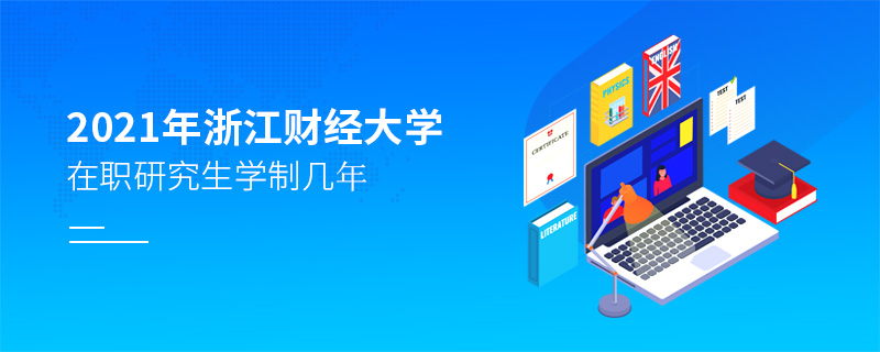 2021年浙江財(cái)經(jīng)大學(xué)在職研究生學(xué)制幾年
