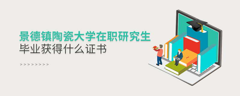 景德鎮(zhèn)陶瓷大學(xué)在職研究生畢業(yè)獲得什么證書(shū)