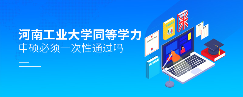 河南工業(yè)大學同等學力申碩必須一次性通過嗎
