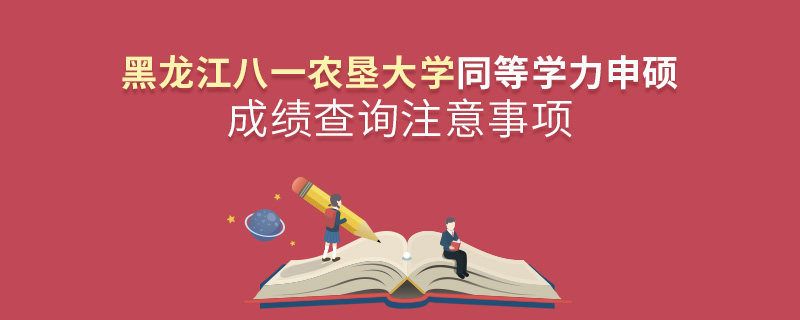 黑龍江八一農(nóng)墾大學(xué)同等學(xué)力申碩成績(jī)查詢注意事項(xiàng)
