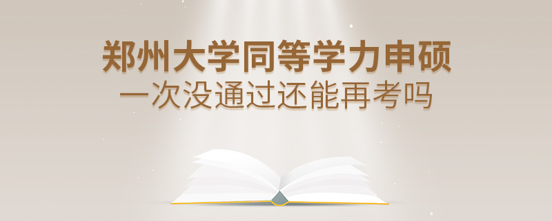 鄭州大學(xué)同等學(xué)力申碩一次沒(méi)通過(guò)還能再考嗎