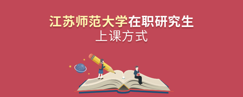 江蘇師范大學(xué)在職研究生上課方式