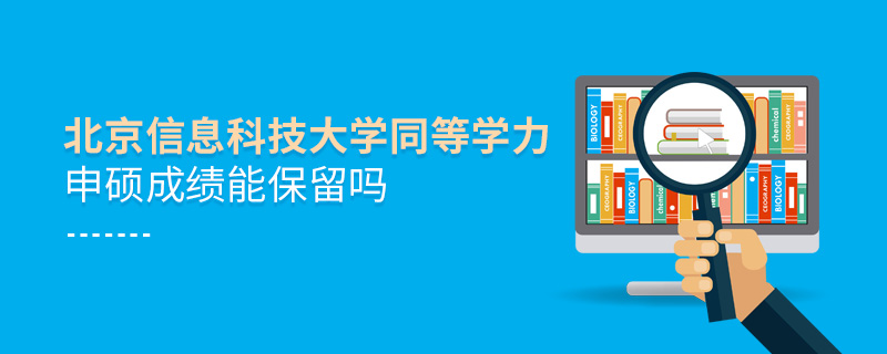 北京信息科技大學(xué)同等學(xué)力申碩成績(jī)能保留嗎