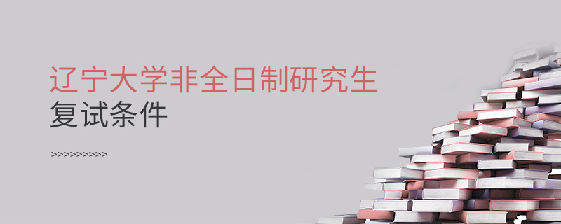 遼寧大學非全日制研究生復試條件