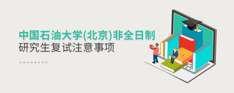 中國石油大學(北京)非全日制研究生復試注意事項