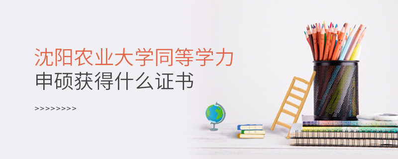 沈陽(yáng)農(nóng)業(yè)大學(xué)同等學(xué)力申碩獲得什么證書