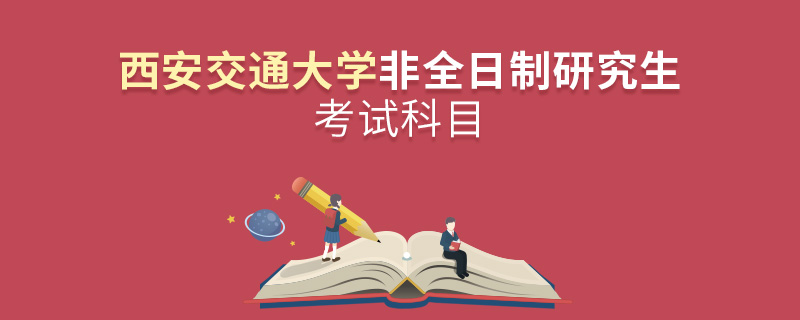 西安交通大學(xué)非全日制研究生考試科目