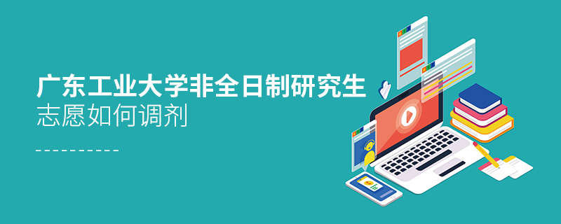 廣東工業(yè)大學(xué)非全日制研究生志愿如何調(diào)劑
